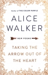 Taking the Arrow Out of the Heart New Poems Walker Alice