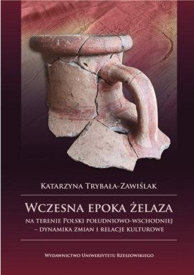 Wczesna epoka żelaza na terenie Polski południowo-wschodniej - Trybała-Zawiślak Katarzyna