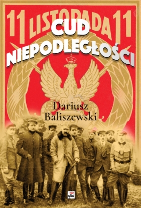Cud Niepodległości. Polska wybuchła - Dariusz Baliszewski