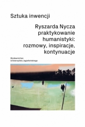 Sztuka inwencji. Ryszarda Nycza praktykowanie humanistyki: rozmowy, inspiracje, kontynuacje - Jerzy Franczak