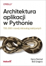 Architektura aplikacji w Pythonie TDD, DDD i rozwój mikrousług Harry Percival, Bob Gregory