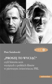 „Proszę to wyciąć”, czyli historia scen wyciętych z polskich filmów w pierwszym ćwierćwieczu PRL - Piotr Śmiałowski