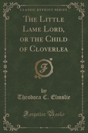 The Little Lame Lord, or the Child of Cloverlea (Classic Reprint)