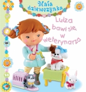 Luiza bawi się w weterynarza. Mała dziewczynka - Émilie Beaumont, Nathalie Bélineau, Christelle Mekdjian