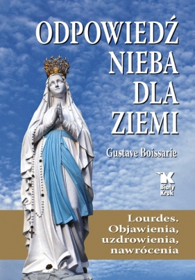 Odpowiedź Nieba dla Ziemi. Lourdes. Objawienia, uzdrowienia, nawrócenia - Boissarie Gustave