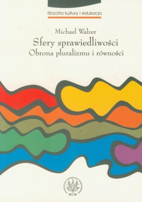 Sfery sprawiedliwości Obrona pluralizmu i równości - Walzer Michael