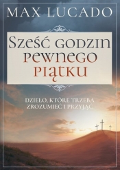 Sześć godzin pewnego piątku - Max Lucado