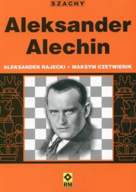 Aleksander Alechin - Aleksander Rajecki, Maksym Czetwierik