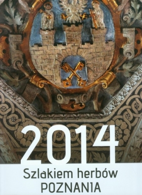 Kalendarz 2014 Szlakiem herbów Poznania - <br />