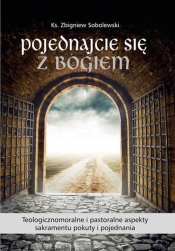 Pojednajcie się z Bogiem. Teologicznomoralne i pastoralne aspekty sakramentu pokuty i pojednania - Zbigniew Sobolewski