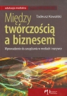Między twórczością a biznesem Wprowadzenie do zarządzania w mediach i Kowalski Tadeusz