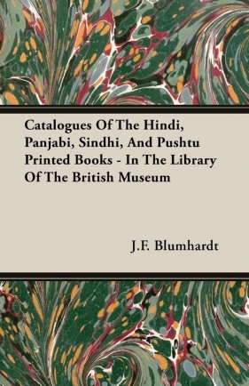 Catalogues Of The Hindi, Panjabi, Sindhi, And Pushtu Printed Books - In The Library Of The British Museum - Blumhardt J.F.