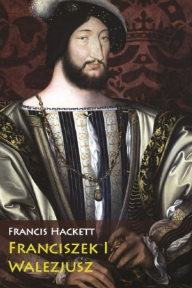 Franciszek I Walezjusz - Hackett Francis