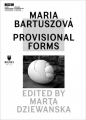 Maria Bartuszova: Provisional Forms - Opracowanie zbiorowe