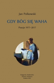 Gdy Bóg się waha 1 Poezje 1977-2017 - Polkowski Jan