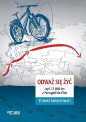 Odważ się żyć czyli 13000 km z Portugalii do Chin - Tomasz Kwiatkowski