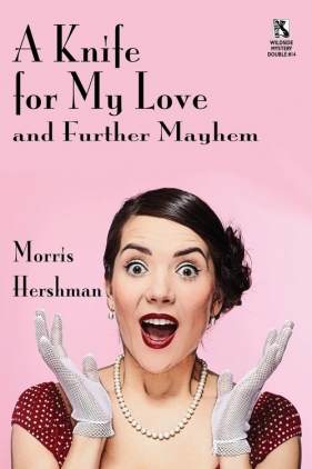A Knife for My Love and Further Mayhem / Silent Treatment and Other Stories (Wildside Mystery Double #14) - Hershman Morris