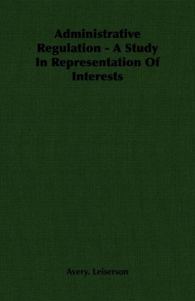 Administrative Regulation - A Study In Representation Of Interests - Leiserson Avery.