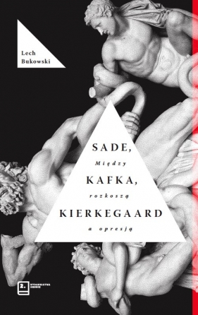 Sade, Kafka, Kierkegaard. Między rozkoszą a opresją - Bukowski Lech