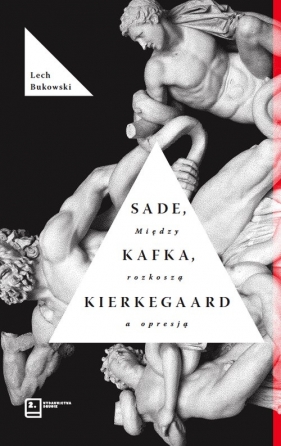 Sade, Kafka, Kierkegaard. Między rozkoszą a opresją - Lech Bukowski