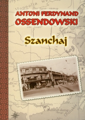 Szanchaj - Antoni Ferdynand Ossendowski