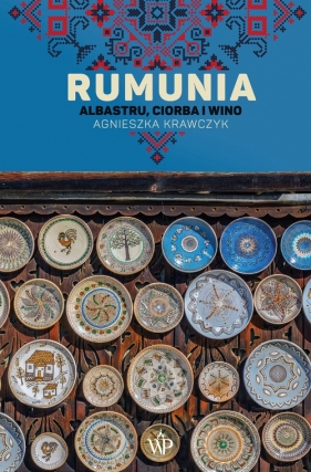 Rumunia. Albastru, ciorba i wino - Agnieszka L. Krawczyk