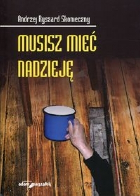 Musisz mieć nadzieję - Skonieczny Andrzej Ryszard