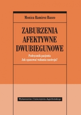 Zaburzenia afektywne dwubiegunowe Podręcznik pacjenta - Ramirez Basco Monica