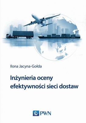 Inżynieria oceny efektywności sieci dostaw - Jacyna-Gołda Ilona