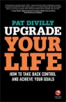 Upgrade Your Life How to Take Back Control and Achieve Your Goals Divilly Pat