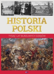 Historia polski. Tysiąc lat burzliwych dziejów - Opracowanie zbiorowe
