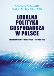 Lokalna polityka gospodarcza w Polsce - Magdalena Miszczuk, Andrzej Miszczuk