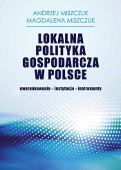 Lokalna polityka gospodarcza w Polsce - Miszczuk Andrzej, Miszczuk Magdalena