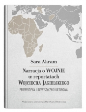 Narracja o WOJNIE w reportażach Wojciecha Jagielskiego. Perspektywa lingwistyczno-kulturowa - Akram Sara