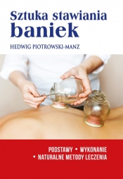 Sztuka stawiania baniek. Podstawy, wykonanie, naturalne metody leczenia - Hedwig Piotrowski-Manz