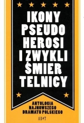 Ikony, pseudoherosi i zwykli śmiertelnicy - Jarosław Jakubowski, Jolanta Janiczak, Robert Jarosz, Szczepan Orłowski, Artur Pałyga, Szymon Bogacz