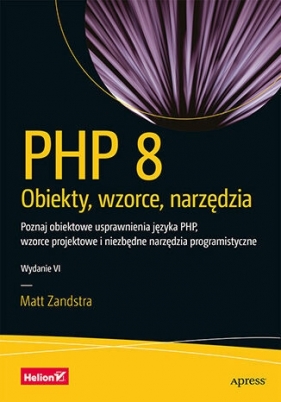 PHP 8. Obiekty, wzorce, narzędzia. Poznaj obiektowe usprawnienia języka PHP, wzorce projektowe i nie - Matt Zandstra .