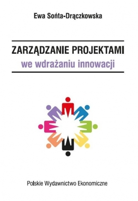 Zarządzanie projektami we wdrażaniu innowacji - Sońta-Drączkowska Ewa