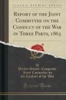 Report of the Joint Committee on the Conduct of the War in Three Parts, 1863 (Classic Reprint)