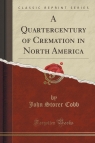 A Quartercentury of Cremation in North America (Classic Reprint) Cobb John Storer