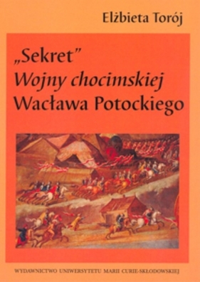 Sekret Wojny chocimskiej Wacława Potockiego - Torój Elżbieta