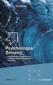 Psychologia Zmiany najskuteczniejsze narzędzia pracy z ludzkimi emocjami zachowaniami i myśleniem - Mateusz Grzesiak