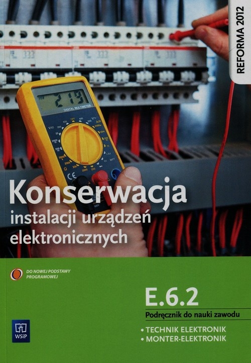 Konserwacja instalacji urządzeń elektronicznych. Kwalifikacja E.6.2. Podręcznik do nauki zawodu technik elektronik/monter elektronik. Szkoły ponadgimnazjalne