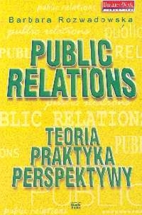 Public Relations Teoria praktyka perspektywy - Rozwadowska Barbara
