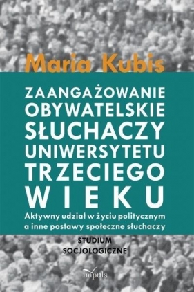 Zaangażowanie obywatelskie słuchaczy uniwersytetu trzeciego wieku - Maria Kubis