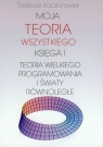 Moja teoria wszystkiego Księga 1 Teoria wielkiego programowania i światy Kaczorowski Tadeusz