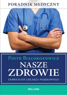 Nasze zdrowie Dobre rady lekarza - Białokozowicz Piotr