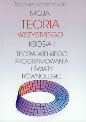 Moja teoria wszystkiego Księga 1 - Kaczorowski Tadeusz<br />