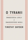 O tyranii. Dwadzieścia lekcji z dwudziestego wieku Timothy Snyder