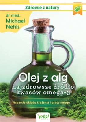 Olej z alg najzdrowsze źródło kwasów omega-3 - Nehls Michael
